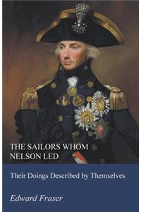 Sailors Whom Nelson Led - Their Doings Described by Themselves