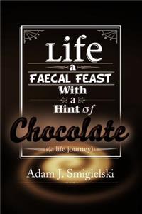 Life a Faecal Feast with a Hint of Chocolate!