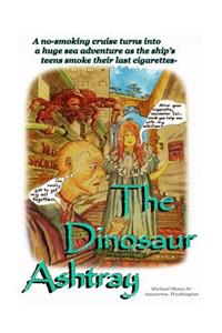 Dinosaur Ashtray: A "Quit Smoking" cruise turns into a huge sea adventure as the ship's teens smoke their last cigarettes-