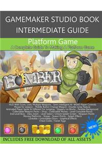 Gamemaker Studio Book Intermediate Guide 1 - Platform Game: Make a Fully Featured Platform Game