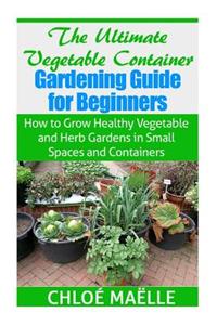 Ultimate Vegetable Container Gardening Guide for Beginners