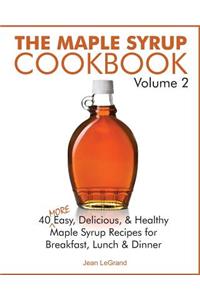 Maple Syrup Cookbook Volume 2: 40 More Easy, Delicious & Healthy Maple Syrup Recipes for Breakfast Lunch & Dinner