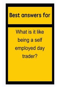 Best Answers for What Is It Like Being a Self Employed Day Trader?