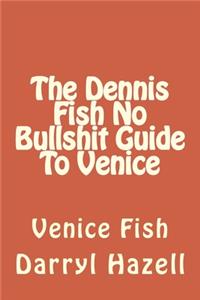 Dennis Fish No Bullshit Guide To Venice