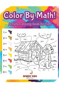Color By Math! Activity Coloring Book for Kids