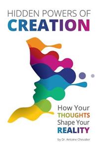 Hidden Powers of Creation: How Your Thoughts Shape Your Reality