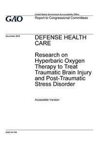 DEFENSE HEALTH CARE Research on Hyperbaric Oxygen Therapy to Treat Traumatic Brain Injury and Post-Traumatic Stress Disorder