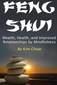 Feng Shui: Wealth, Health, and Improved Relationships by Mindfulness