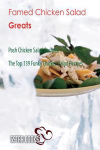 Famed Chicken Salad Greats: Posh Chicken Salad Recipes, the Top 139 Funky Chicken Salad Recipes