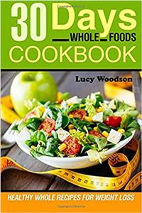 Whole: 30 Days Whole Foods Cookbook