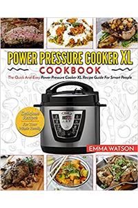 Power Pressure Cooker XL Cookbook: The Quick and Easy Power Pressure Cooker XL Recipe Guide for Smart People - Delicious Recipes for Your Whole Family