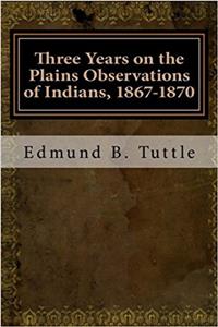 Three Years on the Plains Observations of Indians, 1867-1870