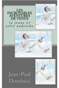 Les Incroyables Aventures De Venus: La Jeune Et Jolie Androïde: Volume 19 (Thrillers)
