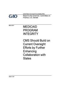 Medicaid program integrity, CMS should build on current oversight efforts by further enhancing collaboration with states