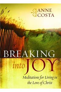 Breaking Into Joy: Meditations for Living in the Love of Christ