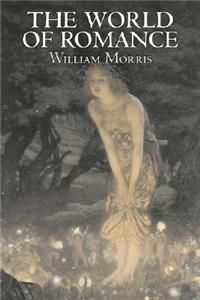 The World of Romance by Wiliam Morris, Fiction, Fantasy, Classics, Fairy Tales, Folk Tales, Legends & Mythology