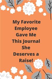 My Favorite Employee Gave Me This Journal She Deserves a Raise!