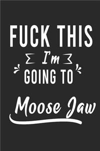 FUCK THIS I'M GOING TO Moose Jaw