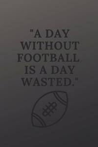 A day without soccer is a day wasted: a football notebook planner and a great gift idea on any occasion to all football/soccer fans 120 pages 6x9 inches