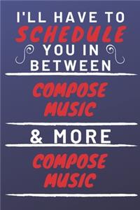 I'll Have To Schedule You In Between Compose Music & More Compose Music