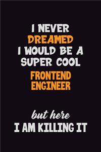 I Never Dreamed I would Be A Super Cool Frontend Engineer But Here I Am Killing It