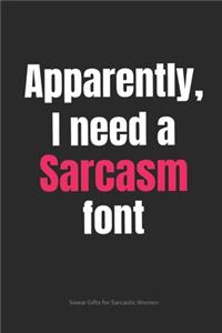Apparently, I Need a Sarcasm Font Swear Gifts for Sarcastic Women
