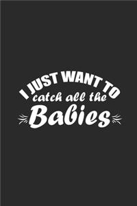 I Just Want To Catch All The Babies