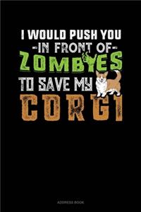 I Would Push You In Front Of Zombies To Save My Corgi