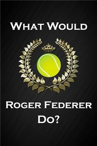 What Would Roger Federer Do?