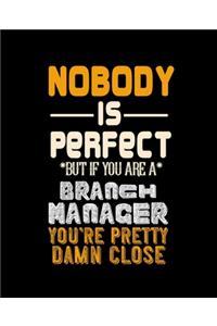 Nobody Is Perfect But If You Are a Branch Manager Your Pretty Damn Close