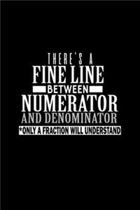 There's a fine line between numerator and denominator. Only a fraction will understand