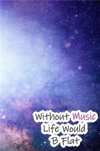 Without Music Life Would B Flat
