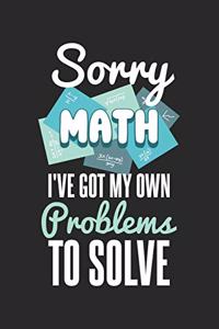 Sorry Math I've Got My Own Problems To Solve