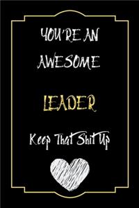You're An Awesome Leader Keep That Shit Up Notebook Funny Gift For Leader