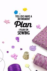 Yes I do have a Retirement Plan I plan on Sewing
