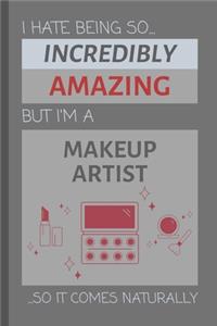 I Hate Being So Incredibly Amazing But I'm A Makeup Artist... So It Comes Naturally