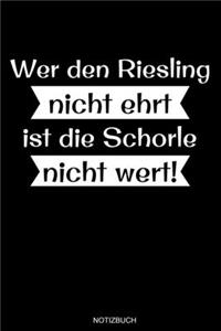 Wer den Riesling nicht ehrt ist die Schorle nicht wert!: Pfalz Notizbuch Winzer für Pfälzer Geschenk Weintrinker zum Weinfest oder der Kerwe Weinprobe und Karneval I Schorle Heft Memo Notizen Volksfest Blo