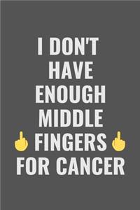 I Don't Have Enough Middle Fingers For Cancer