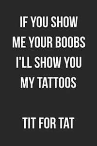 If You Show Me Your Boobs I'll Show You My Tattoos Tit For Tat