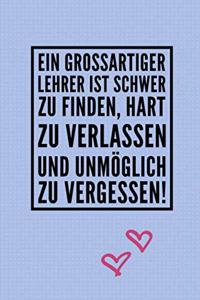 Ein Grossartiger Lehrer Ist Schwer Zu Finden, Hart Zu Verlassen Und Unmöglich Zu Vergessen!