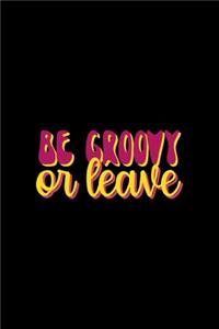 Be Groovy Or Leave