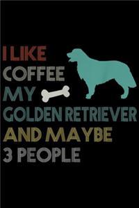I Like Coffee My Golden Retriever and Maybe 3 People