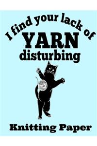 I Find Your Lack of Yarn Disturbing Knitting Paper