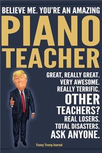 Funny Trump Journal - Believe Me. You're An Amazing Piano Teacher Great, Really Great. Very Awesome. Really Terrific. Other Teachers? Total Disasters. Ask Anyone.