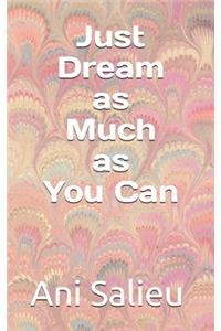 Dream As Much As You Can