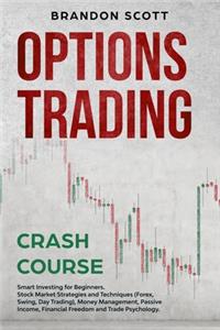 Options Trading Crash Course: Smart Investing for Beginners. Stock Market Strategies and Techniques (Forex, Swing, Day trading) Money Management, Passive Income, Financial Freedo