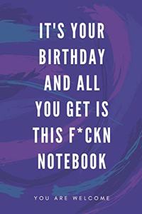 It's Your Birthday And All You Get Is This F*ckn Notebook