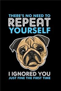 There's No Need to Repeat Yourself I Ignored You Just Fine the First Time
