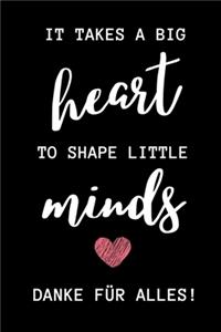 It Takes a Big Heart to Shape Little Minds Danke Für Alles!