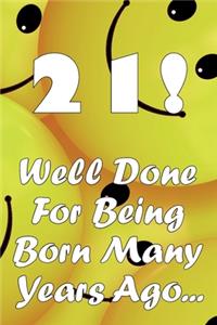 21 Well Done For Being Born Many Years Ago...
